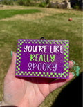You’re like Really Spooky